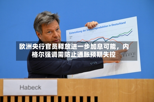 欧洲央行官员释放进一步加息可能	，内格尔强调需防止通胀预期失控-第2张图片