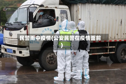 民警雨中疫情(公安民警在疫情面前)-第3张图片