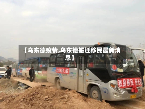 【乌东德疫情,乌东德搬迁移民最新消息】