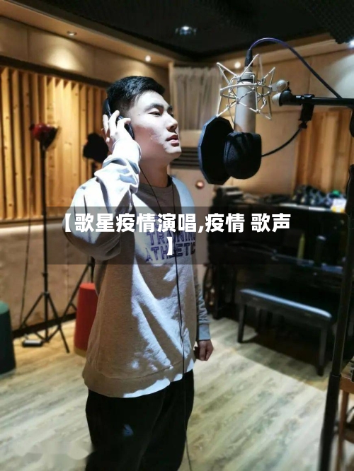 【歌星疫情演唱,疫情 歌声】-第3张图片