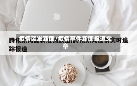 疫情突发新闻/疫情事件新闻报道文章-第3张图片