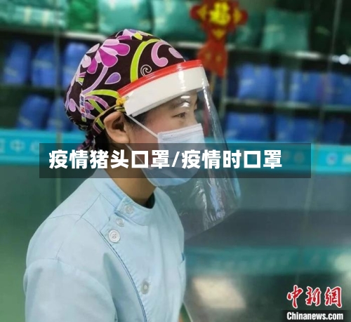 疫情猪头口罩/疫情时口罩