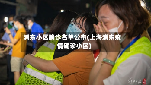 浦东小区确诊名单公布(上海浦东疫情确诊小区)