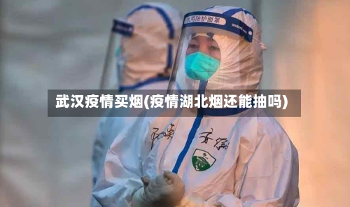 武汉疫情买烟(疫情湖北烟还能抽吗)