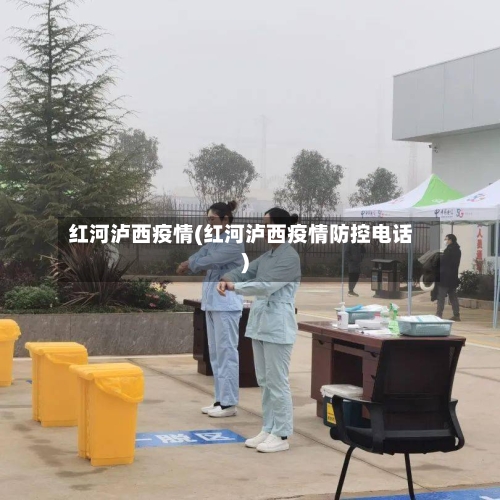 红河泸西疫情(红河泸西疫情防控电话)-第3张图片