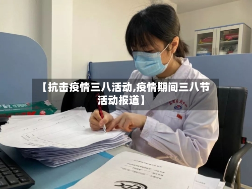 【抗击疫情三八活动,疫情期间三八节活动报道】-第2张图片