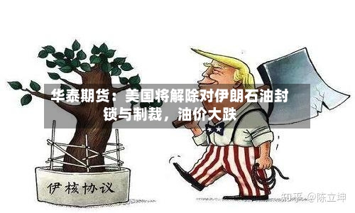 华泰期货：美国将解除对伊朗石油封锁与制裁，油价大跌-第2张图片