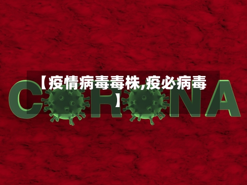 【疫情病毒毒株,疫必病毒】-第2张图片