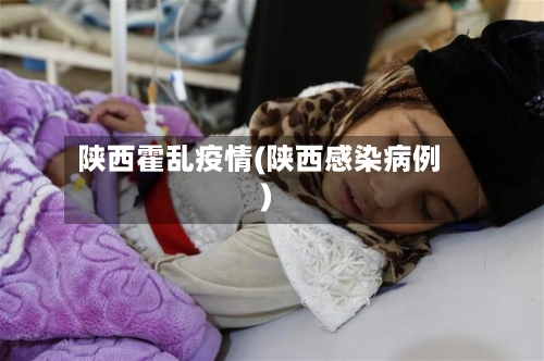 陕西霍乱疫情(陕西感染病例)