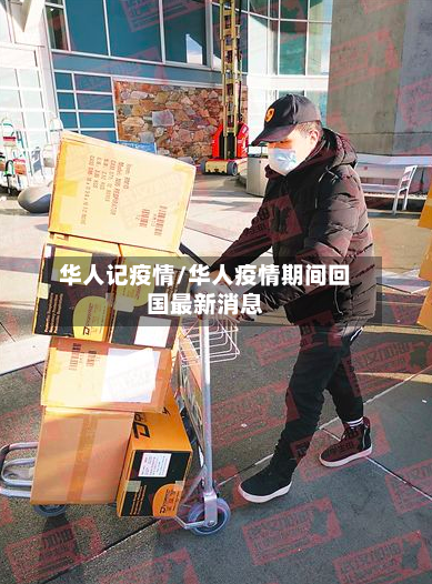 华人记疫情/华人疫情期间回国最新消息