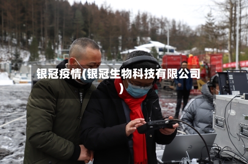 银冠疫情(银冠生物科技有限公司)