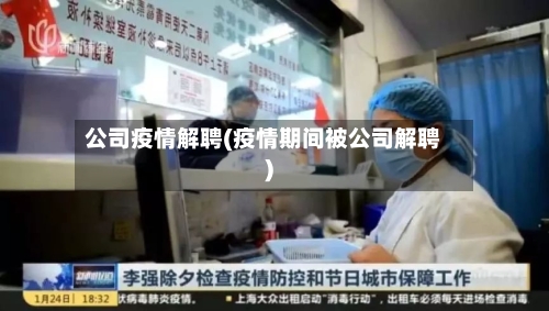 公司疫情解聘(疫情期间被公司解聘)-第2张图片