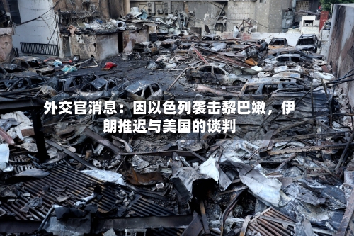 外交官消息：因以色列袭击黎巴嫩	，伊朗推迟与美国的谈判-第2张图片