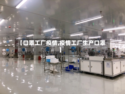 【口罩工厂疫情,疫情工厂生产口罩】-第2张图片
