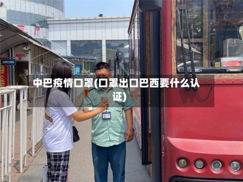 中巴疫情口罩(口罩出口巴西要什么认证)-第2张图片