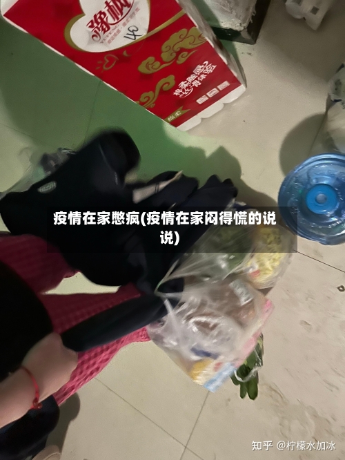 疫情在家憋疯(疫情在家闷得慌的说说)