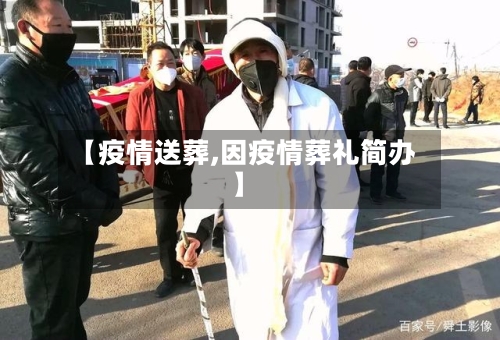 【疫情送葬,因疫情葬礼简办】-第2张图片