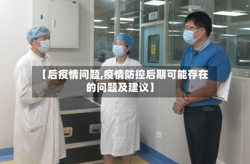 【后疫情问题,疫情防控后期可能存在的问题及建议】-第2张图片