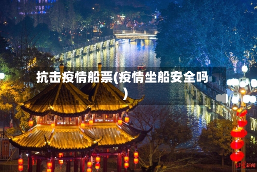 抗击疫情船票(疫情坐船安全吗)