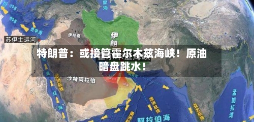 特朗普:或接管霍尔木兹海峡!原油暗盘跳水!-第2张图片