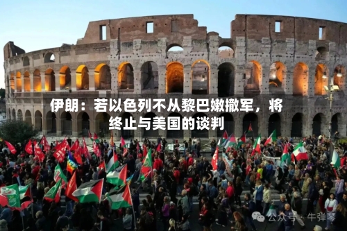 伊朗：若以色列不从黎巴嫩撤军，将终止与美国的谈判-第2张图片