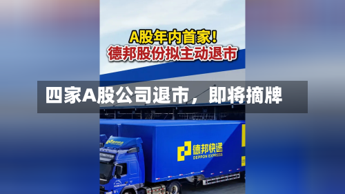 四家A股公司退市，即将摘牌-第2张图片