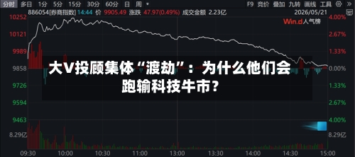 大V投顾集体“渡劫”：为什么他们会跑输科技牛市？