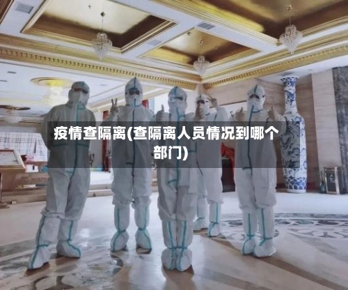 疫情查隔离(查隔离人员情况到哪个部门)-第3张图片