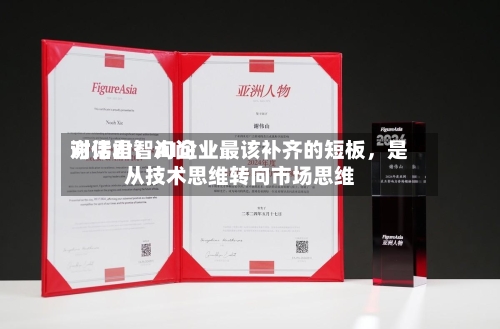 对话君智询问谢伟山：AI企业最该补齐的短板，是从技术思维转向市场思维-第2张图片
