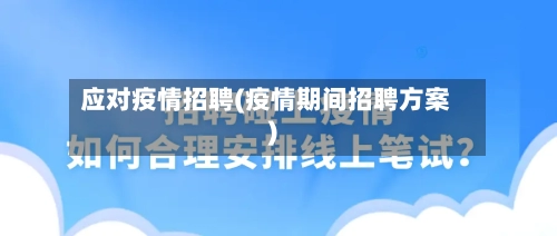 应对疫情招聘(疫情期间招聘方案)