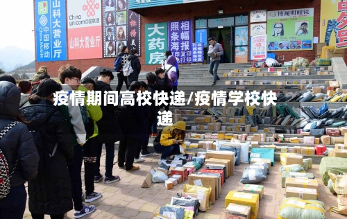 疫情期间高校快递/疫情学校快递
