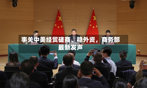 事关中美经贸磋商、稳外资，商务部最新发声-第2张图片