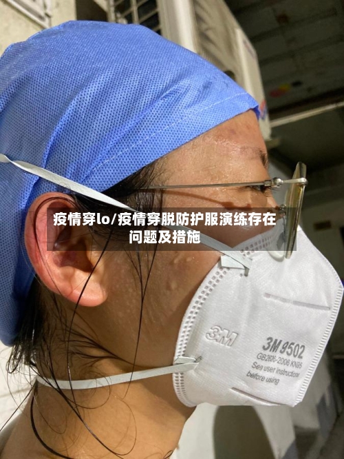 疫情穿lo/疫情穿脱防护服演练存在问题及措施