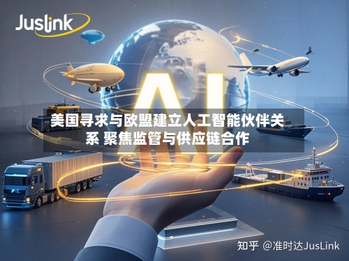 美国寻求与欧盟建立人工智能伙伴关系 聚焦监管与供应链合作