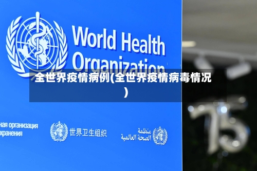 全世界疫情病例(全世界疫情病毒情况)-第2张图片