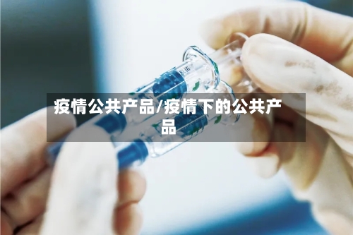 疫情公共产品/疫情下的公共产品
