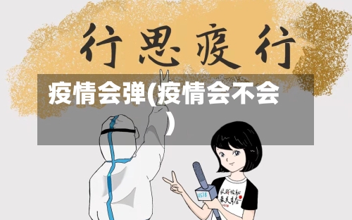 疫情会弹(疫情会不会)-第3张图片