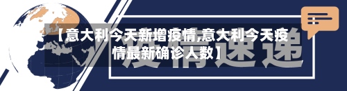 【意大利今天新增疫情,意大利今天疫情最新确诊人数】-第2张图片