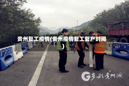 贵州复工疫情(贵州疫情复工复产时间)