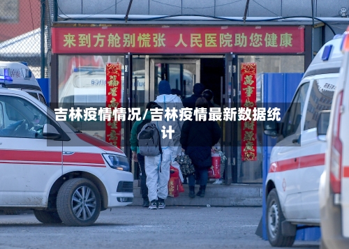 吉林疫情情况/吉林疫情最新数据统计-第3张图片