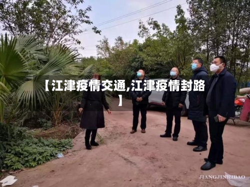 【江津疫情交通,江津疫情封路】-第2张图片