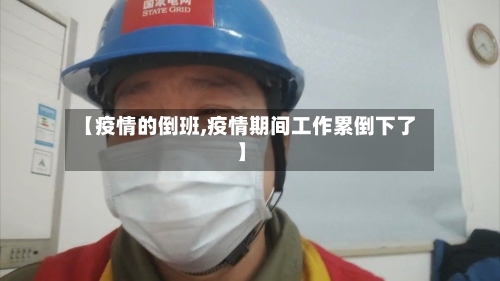 【疫情的倒班,疫情期间工作累倒下了】
