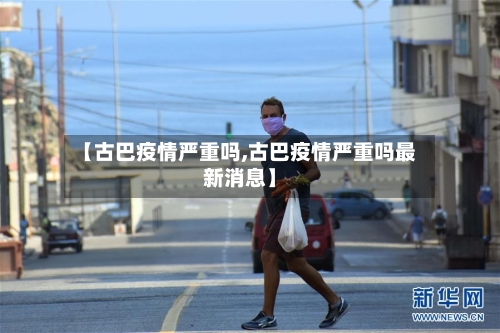 【古巴疫情严重吗,古巴疫情严重吗最新消息】