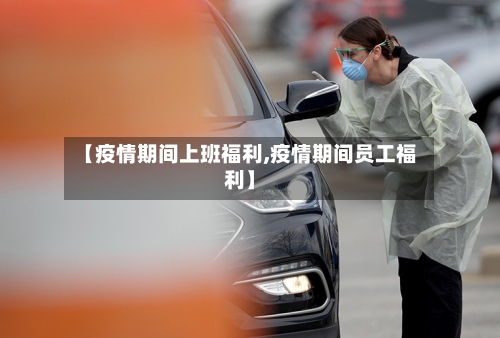 【疫情期间上班福利,疫情期间员工福利】-第3张图片