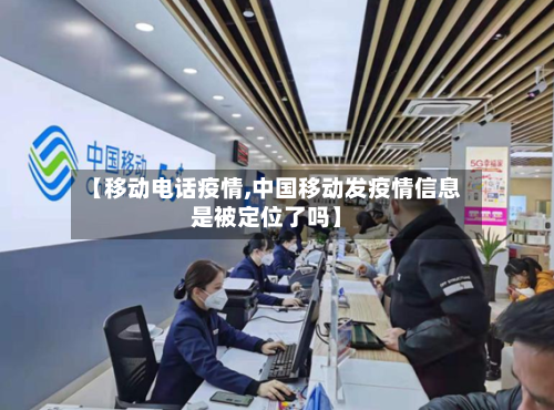 【移动电话疫情,中国移动发疫情信息是被定位了吗】-第2张图片