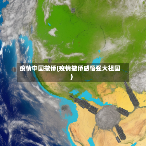 疫情中国撤侨(疫情撤侨感悟强大祖国)