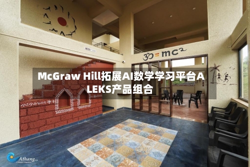 McGraw Hill拓展AI数学学习平台ALEKS产品组合