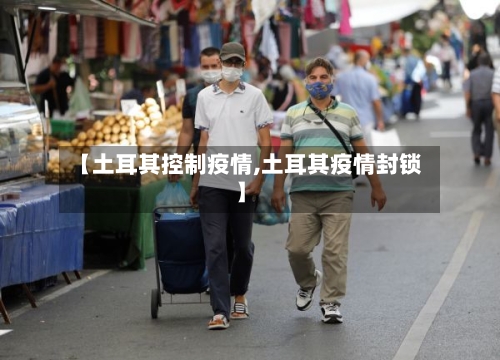 【土耳其控制疫情,土耳其疫情封锁】-第2张图片
