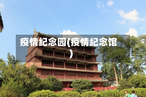 疫情纪念园(疫情纪念馆)