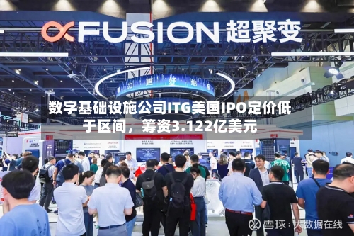 数字基础设施公司ITG美国IPO定价低于区间，筹资3.122亿美元-第2张图片